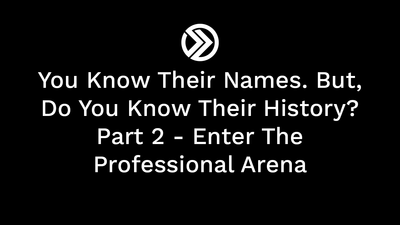 You Know Their Names. But, Do You Know Their History? Part 2 - Enter The Professional Arena