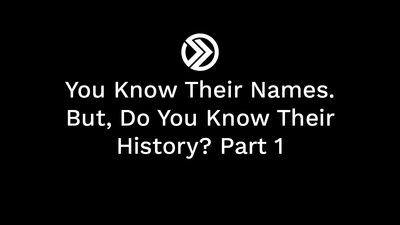 You Know Their Names. But, Do You Know Their History? Part 1