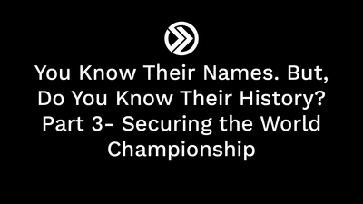 You Know Their Names. But, Do You Know Their History? Part 3- Securing the World Championship